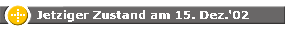 Jetziger Zustand am 15. Dez.'02